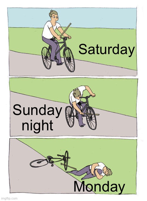 Bike Fall Meme | Saturday; Sunday night; Monday | image tagged in memes,bike fall | made w/ Imgflip meme maker