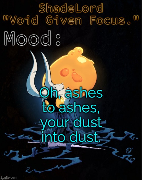 ShadeLord Announcement Template - Broken Vessel #1 | Oh, ashes to ashes, your dust into dust. | image tagged in shadelord announcement template - broken vessel 1 | made w/ Imgflip meme maker