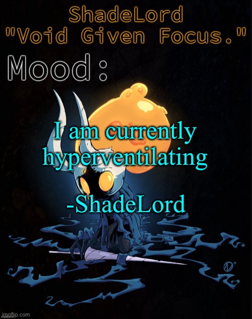 ShadeLord Announcement Template - Broken Vessel #1 | -ShadeLord; I am currently hyperventilating | image tagged in shadelord announcement template - broken vessel 1 | made w/ Imgflip meme maker
