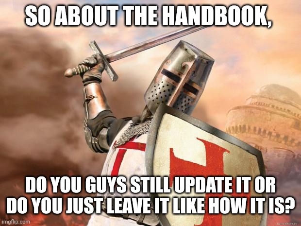 Warlock here.......I have no F*cking clue | SO ABOUT THE HANDBOOK, DO YOU GUYS STILL UPDATE IT OR DO YOU JUST LEAVE IT LIKE HOW IT IS? | image tagged in crusader | made w/ Imgflip meme maker