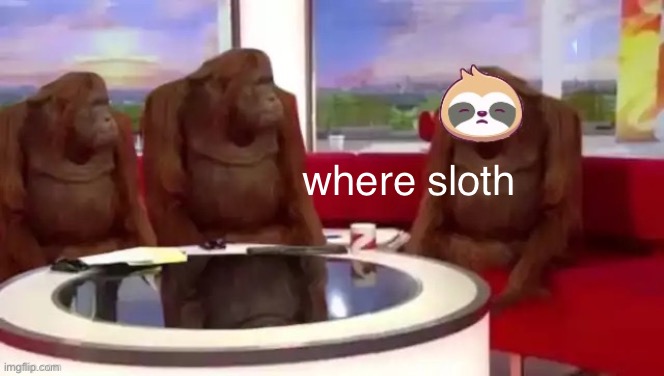 Sloth where banana | where sloth | image tagged in sloth where banana | made w/ Imgflip meme maker