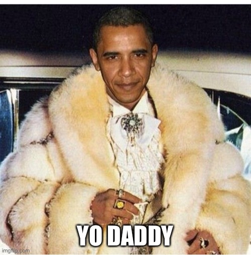 Pimp Daddy Obama | YO DADDY | image tagged in pimp daddy obama | made w/ Imgflip meme maker