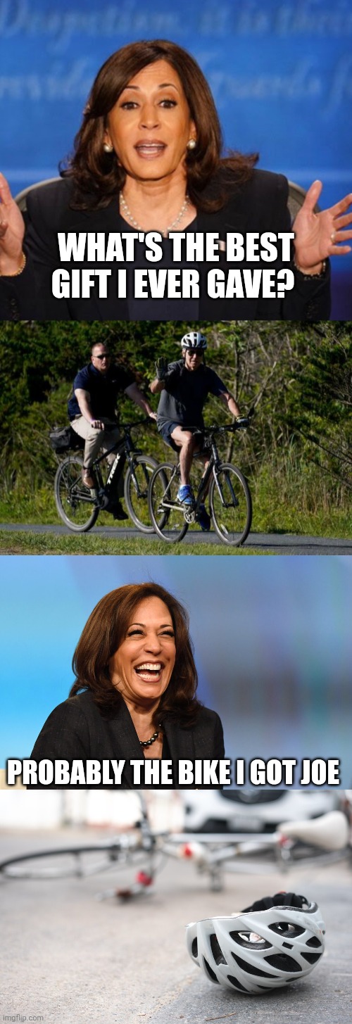 Biden bike crash | WHAT'S THE BEST GIFT I EVER GAVE? PROBABLY THE BIKE I GOT JOE | image tagged in kamala harris,kamala harris laughing,biden,bike fall | made w/ Imgflip meme maker