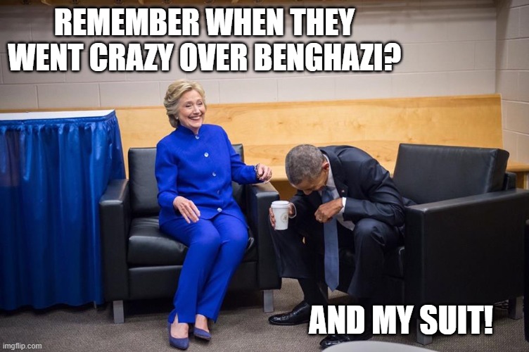 Hillary Obama Laugh | REMEMBER WHEN THEY WENT CRAZY OVER BENGHAZI? AND MY SUIT! | image tagged in hillary obama laugh | made w/ Imgflip meme maker