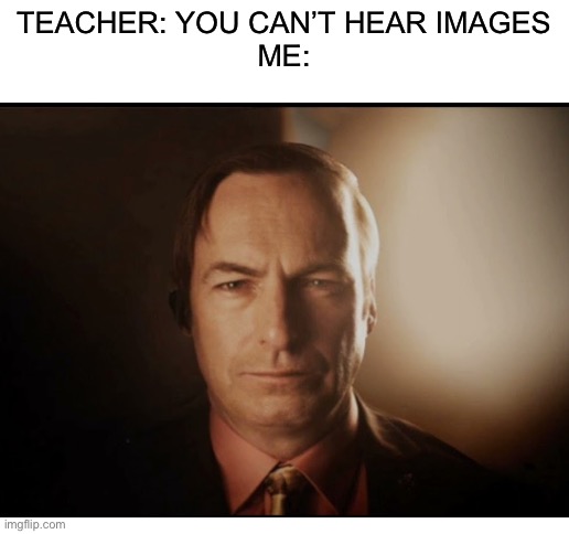 Saul goodmen 3d (repost) | TEACHER: YOU CAN’T HEAR IMAGES
ME: | image tagged in blank white template,breaking bad,better call saul,repost | made w/ Imgflip meme maker