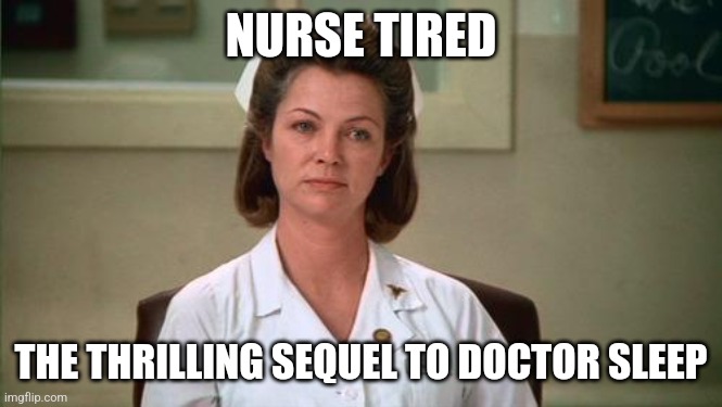 Sequels....are they out of control? | NURSE TIRED; THE THRILLING SEQUEL TO DOCTOR SLEEP | image tagged in nurse ratched,stephen king,books,sequels,ideas | made w/ Imgflip meme maker