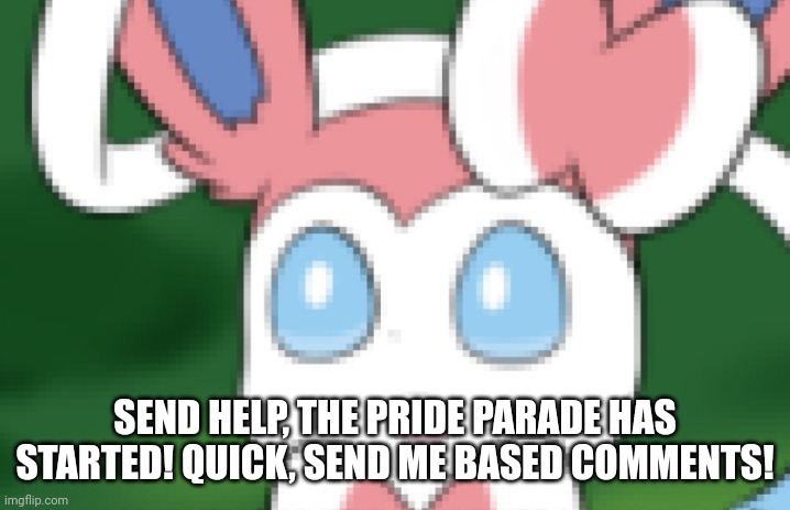 SEND HELP, THE PRIDE PARADE HAS STARTED! QUICK, SEND ME BASED COMMENTS! | made w/ Imgflip meme maker