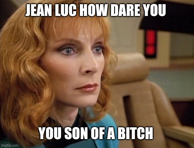 Dr Crusher | JEAN LUC HOW DARE YOU YOU SON OF A BITCH | image tagged in dr crusher | made w/ Imgflip meme maker