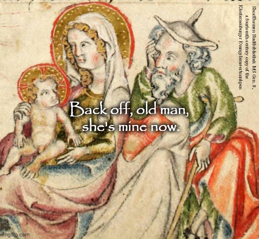 Territory | Shcaffhausen Stadtbibliothek MS Gen. 8,
a fourteenth-century copy of the
Klosterneuburger Evangelienwer/minkpen; Back off, old man,
 she's mine now. | image tagged in art memes,medieval,baby jesus,jealousy,father and son,mother and son | made w/ Imgflip meme maker