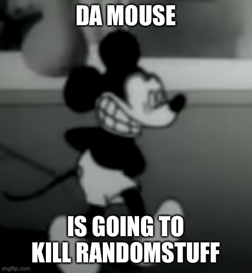 DA MOUSE; IS GOING TO KILL RANDOMSTUFF | image tagged in suicide mouse | made w/ Imgflip meme maker