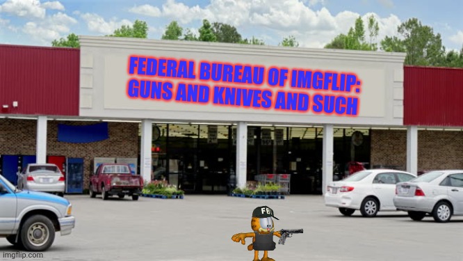 Don't go to the new FBI store. It looks sus... | FEDERAL BUREAU OF IMGFLIP: GUNS AND KNIVES AND SUCH | image tagged in supermarket,why is the fbi here | made w/ Imgflip meme maker