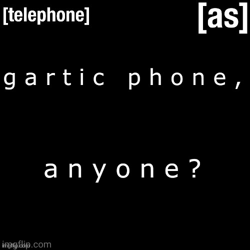 https://garticphone.com/en/?c=0111de7ad0 | g a r t i c   p h o n e , a n y o n e ? | image tagged in telephone | made w/ Imgflip meme maker