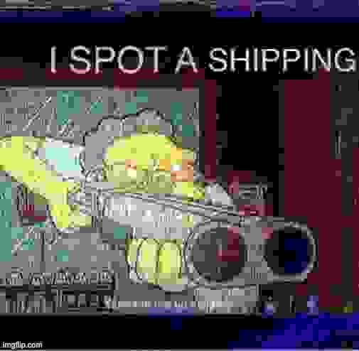 I SPOT A SHIPPING | image tagged in i spot a shipping | made w/ Imgflip meme maker