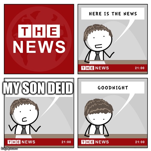lolz | MY SON DEID | image tagged in the news,memes,funny,dark humor,lol | made w/ Imgflip meme maker