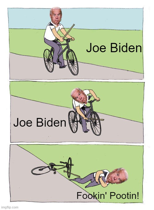 It's funny because it just happened. Not even metaphorically. | Joe Biden; Joe Biden; Fookin' Pootin! | image tagged in memes,bike fall,biden,putin,joe biden | made w/ Imgflip meme maker