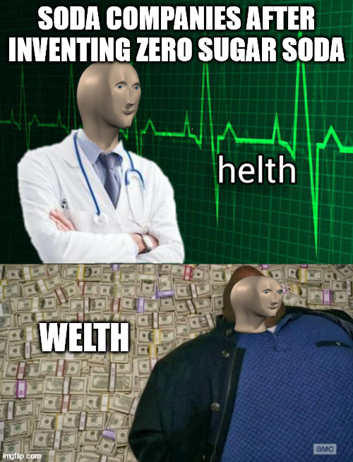 helth and muny | SODA COMPANIES AFTER INVENTING ZERO SUGAR SODA; WELTH | image tagged in stonks helth,huell money | made w/ Imgflip meme maker