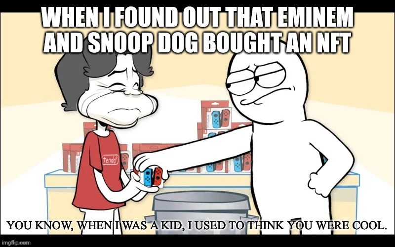 When I was a Kid, I used to think you were cool | WHEN I FOUND OUT THAT EMINEM AND SNOOP DOGG BOUGHT AN NFT | image tagged in when i was a kid i used to think you were cool | made w/ Imgflip meme maker