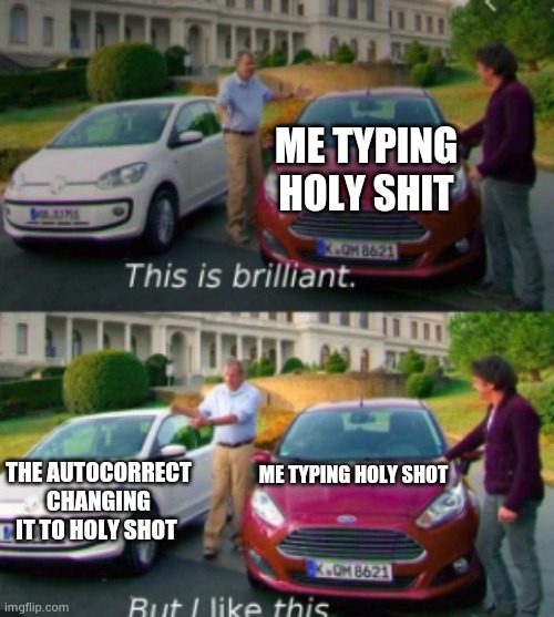 this is good but i like this | ME TYPING HOLY SHIT; THE AUTOCORRECT CHANGING IT TO HOLY SHOT; ME TYPING HOLY SHOT | image tagged in this is good but i like this | made w/ Imgflip meme maker