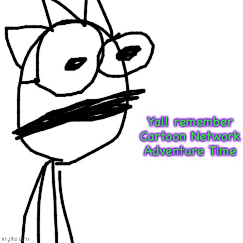 Blank Transparent Square Meme | Yall remember Cartoon Network Adventure Time | image tagged in memes,blank transparent square | made w/ Imgflip meme maker