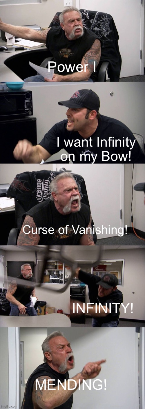 Enchanting Bows be Like: | Power I; I want Infinity on my Bow! Curse of Vanishing! INFINITY! MENDING! | image tagged in memes,american chopper argument,minecraft | made w/ Imgflip meme maker