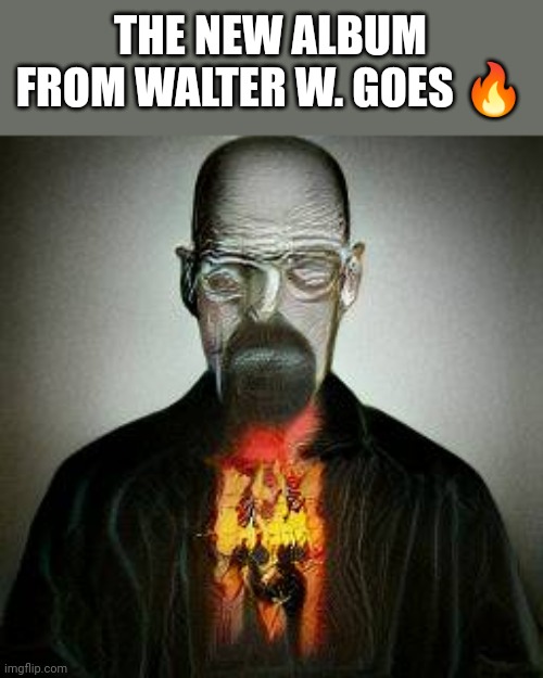 THE NEW ALBUM FROM WALTER W. GOES 🔥 | made w/ Imgflip meme maker