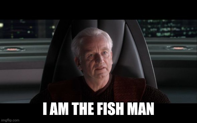 I am the Senate | I AM THE FISH MAN | image tagged in i am the senate | made w/ Imgflip meme maker