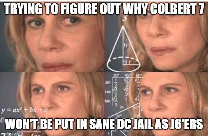 Because it all depends | TRYING TO FIGURE OUT WHY COLBERT 7; WON'T BE PUT IN SANE DC JAIL AS J6'ERS | image tagged in math lady/confused lady | made w/ Imgflip meme maker