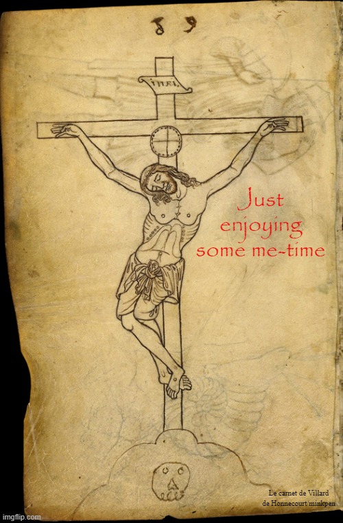 Me-Time | Just enjoying some me-time; Le carnet de Villard de Honnecourt/minkpen | image tagged in art memes,medieval,drawing,smiling jesus,jesus on the cross,atheist | made w/ Imgflip meme maker