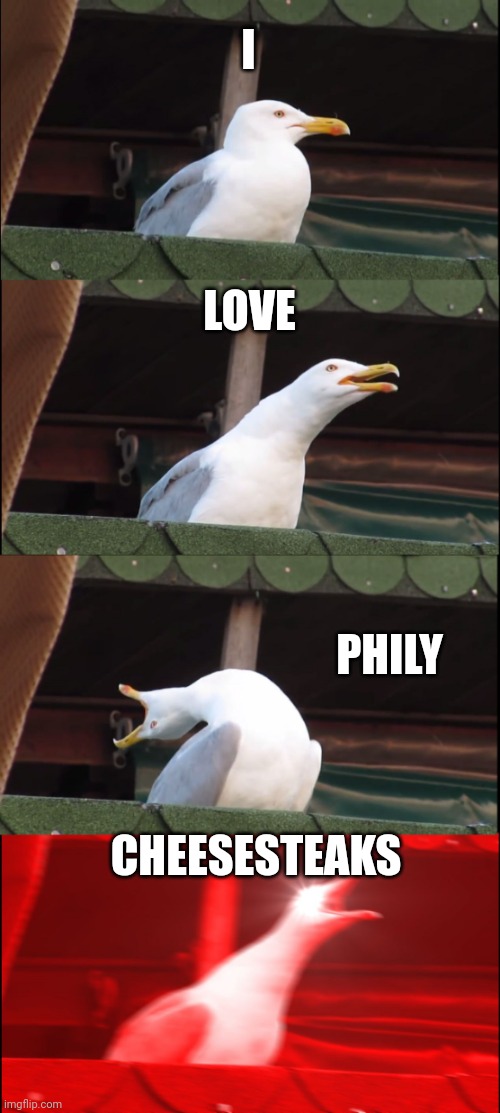 Inhaling Seagull Meme | I; LOVE; PHILY; CHEESESTEAKS | image tagged in memes,inhaling seagull | made w/ Imgflip meme maker