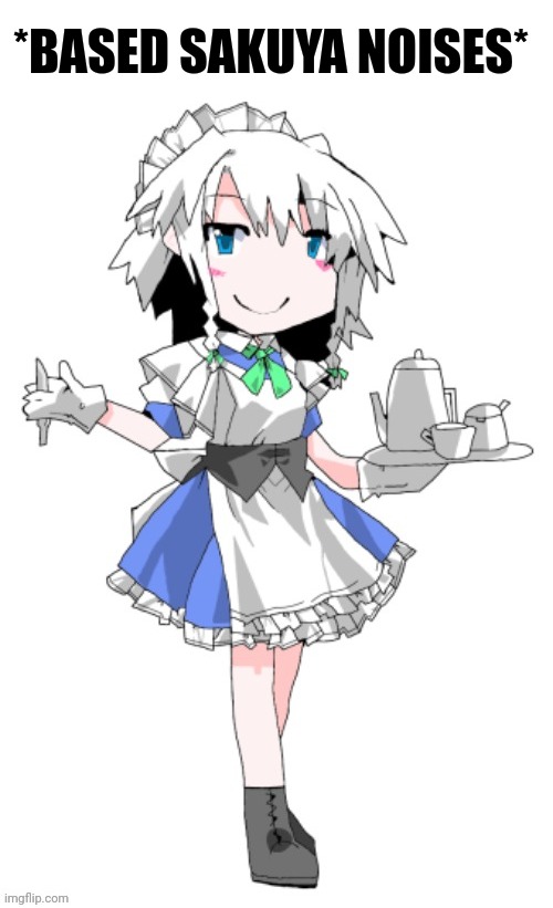 *BASED SAKUYA NOISES* | made w/ Imgflip meme maker