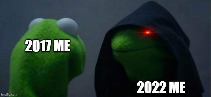 Evil Kermit | 2017 ME; 2022 ME | image tagged in memes,evil kermit | made w/ Imgflip meme maker