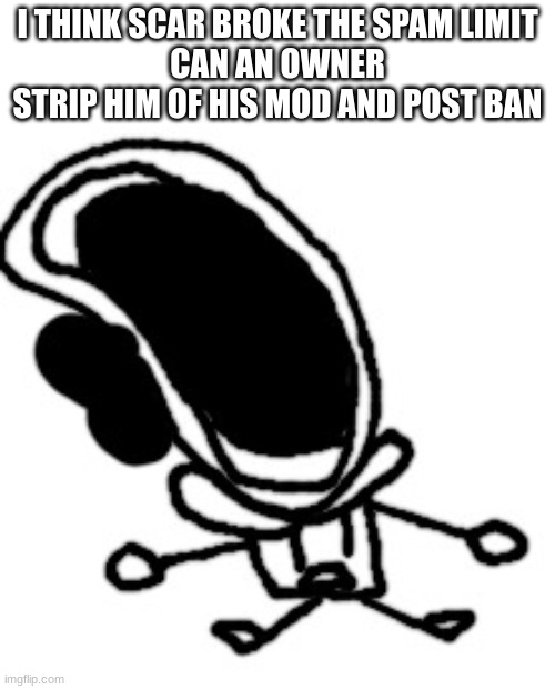 bruh1!!1!1!!!!!1!!!11! | I THINK SCAR BROKE THE SPAM LIMIT
CAN AN OWNER STRIP HIM OF HIS MOD AND POST BAN | image tagged in bruh1 1 1 1 11 | made w/ Imgflip meme maker