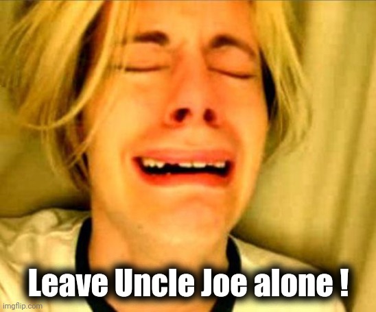 leave alone | Leave Uncle Joe alone ! | image tagged in leave alone | made w/ Imgflip meme maker