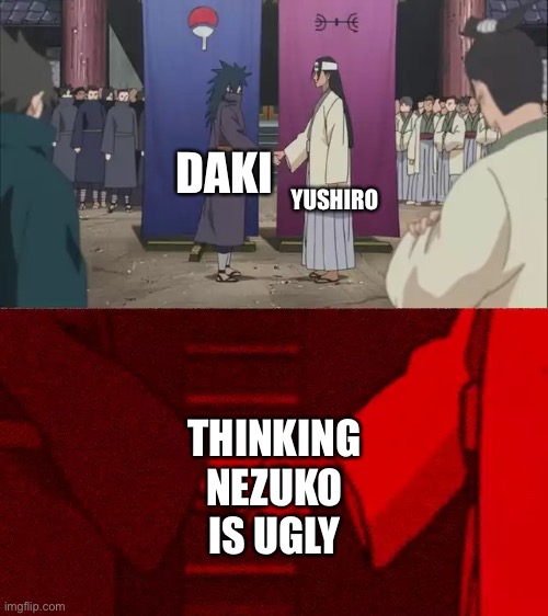 I have a feeling that daki and yushiro could agree that nezuko is ugly | YUSHIRO; DAKI; THINKING NEZUKO IS UGLY | image tagged in naruto handshake meme template,daki,yushiro,demon slayer | made w/ Imgflip meme maker