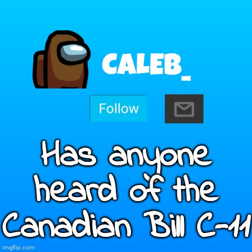 its affecting yotubers especially roblox yts. | Has anyone heard of the Canadian Bill C-11 | image tagged in caleb_ announcement | made w/ Imgflip meme maker
