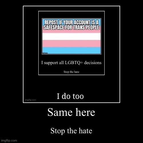 Same here | Stop the hate | image tagged in funny,demotivationals | made w/ Imgflip demotivational maker