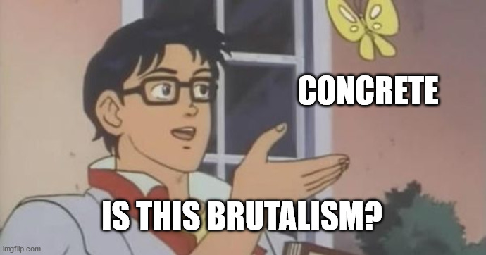 Is This a Pigeon | CONCRETE; IS THIS BRUTALISM? | image tagged in is this a pigeon | made w/ Imgflip meme maker
