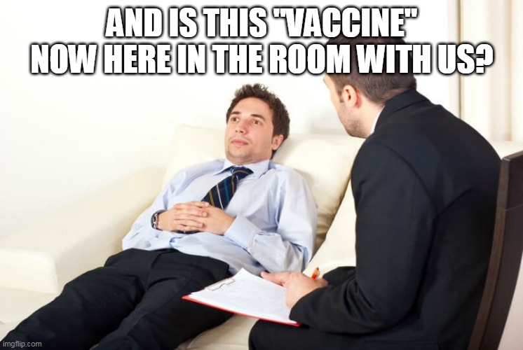 Adventures of Corona-Chan vol.10 - I thought it was over | AND IS THIS "VACCINE" NOW HERE IN THE ROOM WITH US? | image tagged in psychiatrist reversed,covid-19,covid vaccine,coronavirus meme | made w/ Imgflip meme maker