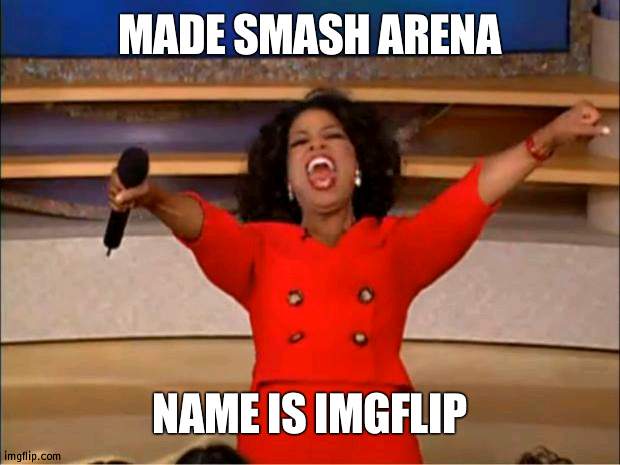 Its 1-1 3 stock in Ultimate | MADE SMASH ARENA; NAME IS IMGFLIP | image tagged in memes,oprah you get a | made w/ Imgflip meme maker
