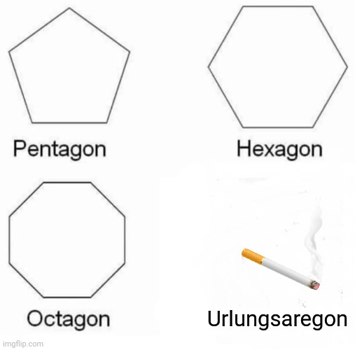 Pentagon Hexagon Octagon Meme |  Urlungsaregon | image tagged in memes,pentagon hexagon octagon | made w/ Imgflip meme maker