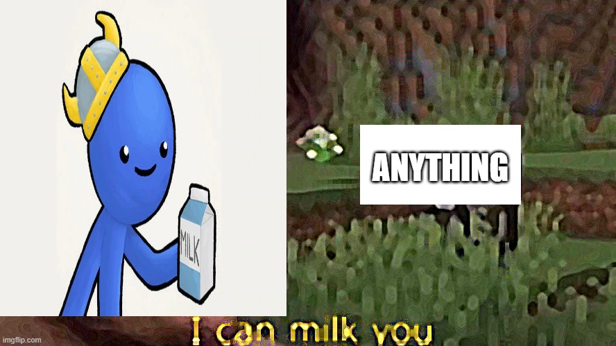 True | ANYTHING | image tagged in i can milk you template,dani | made w/ Imgflip meme maker