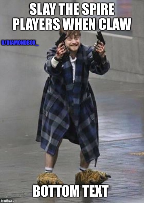 Daniel Radcliffe Guns | SLAY THE SPIRE PLAYERS WHEN CLAW; U/DIAMONDBOX_; BOTTOM TEXT | image tagged in daniel radcliffe guns,slaythespire | made w/ Imgflip meme maker