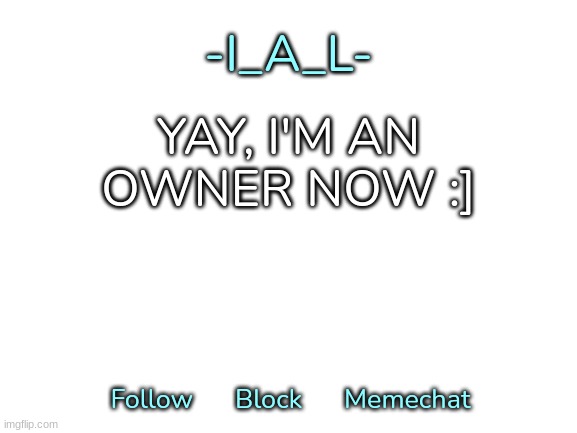 -I_A_L-'s second announcement template | YAY, I'M AN OWNER NOW :] | image tagged in -i_a_l-'s second announcement template,idk,stuff,s o u p,carck | made w/ Imgflip meme maker