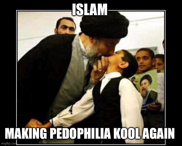 Pedo Is k o o l again | ISLAM; MAKING PEDOPHILIA KOOL AGAIN | image tagged in islam,memes,funny,gif | made w/ Imgflip meme maker