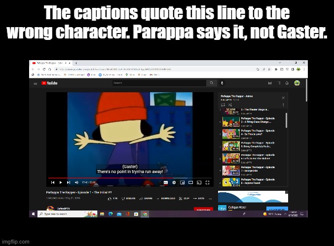 r/mildlyinfuriating | The captions quote this line to the wrong character. Parappa says it, not Gaster. | image tagged in mildly infuriating | made w/ Imgflip meme maker