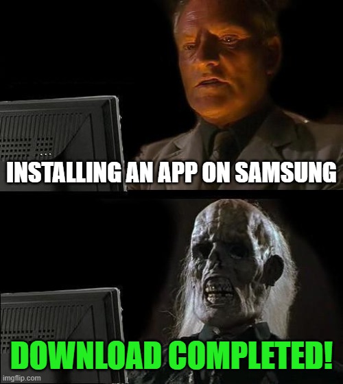 I'll Just Wait Here | INSTALLING AN APP ON SAMSUNG; DOWNLOAD COMPLETED! | image tagged in memes,i'll just wait here | made w/ Imgflip meme maker