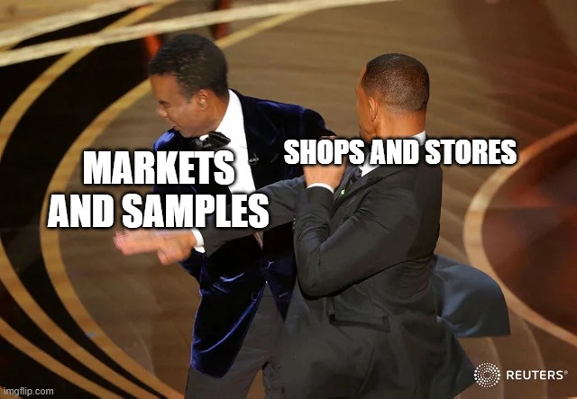 Will Smith punching Chris Rock |  MARKETS AND SAMPLES; SHOPS AND STORES | image tagged in will smith punching chris rock | made w/ Imgflip meme maker