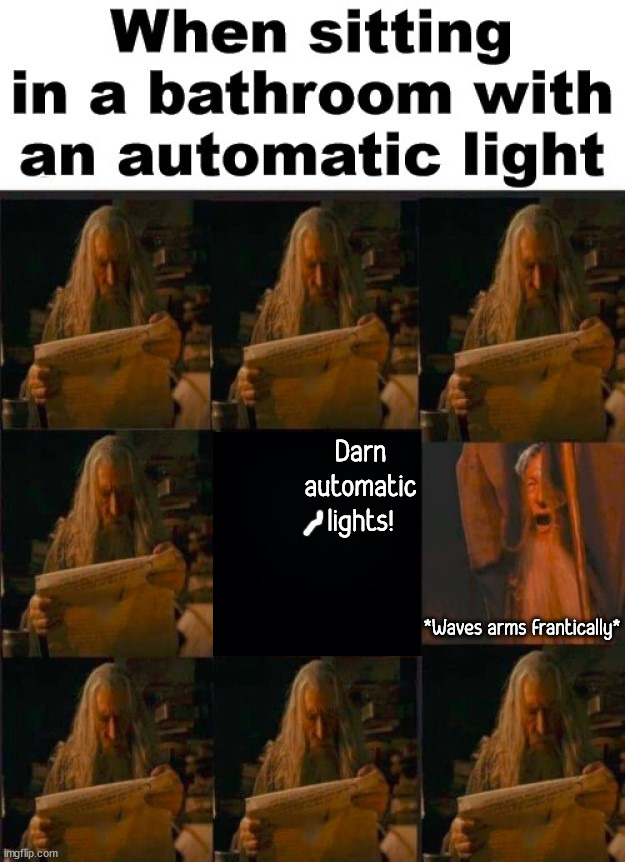 I hate it when you don't have your phone on, it gets dark. |  Darn automatic lights! *Waves arms frantically* | image tagged in lights,automatic,bathroom humor | made w/ Imgflip meme maker