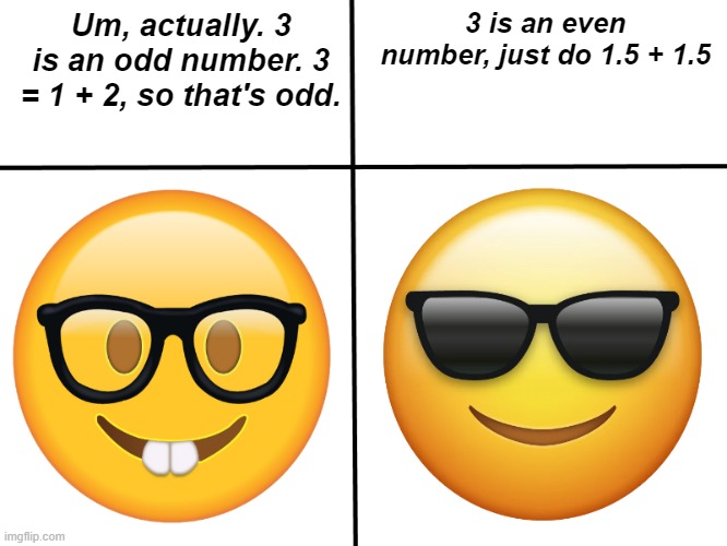 UM ACTUALLY ?????? | Um, actually. 3 is an odd number. 3 = 1 + 2, so that's odd. 3 is an even number, just do 1.5 + 1.5 | image tagged in nerd vs chad | made w/ Imgflip meme maker