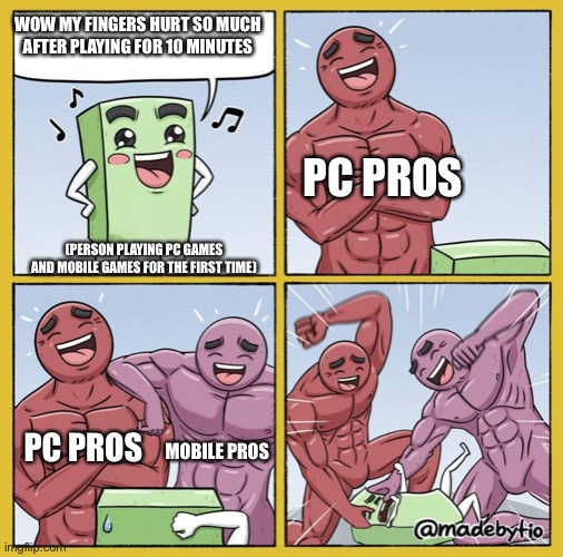 Idk made this cuz bored | WOW MY FINGERS HURT SO MUCH AFTER PLAYING FOR 10 MINUTES; PC PROS; (PERSON PLAYING PC GAMES AND MOBILE GAMES FOR THE FIRST TIME); PC PROS; MOBILE PROS | image tagged in guy getting beat up | made w/ Imgflip meme maker